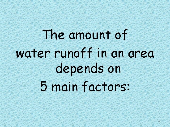 The amount of water runoff in an area depends on 5 main factors: 4