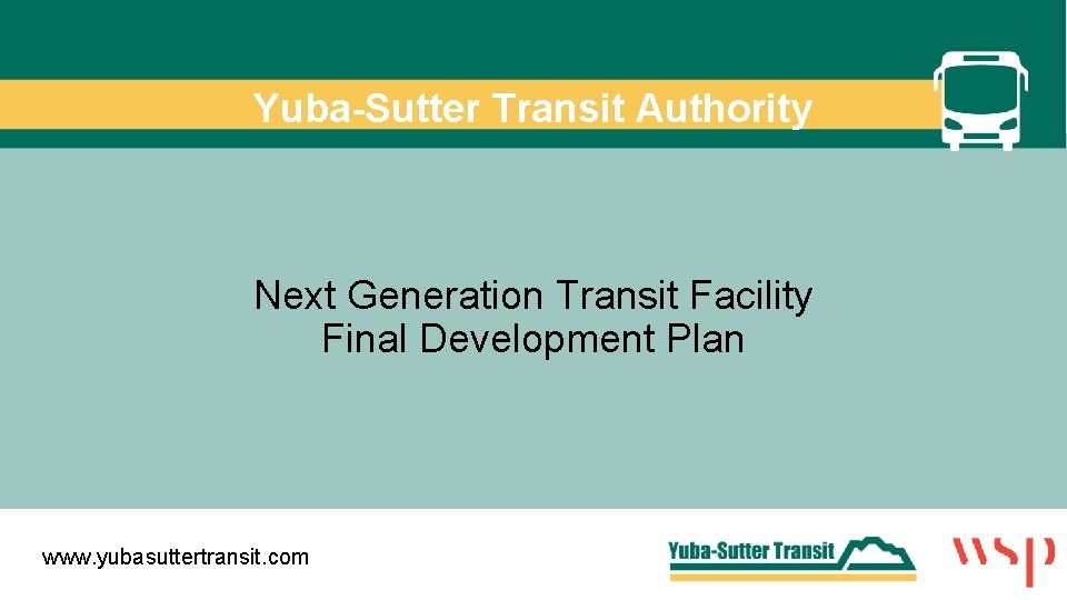 Yuba-Sutter Transit Authority Next Generation Transit Facility Final Development Plan www. yubasuttertransit. com 