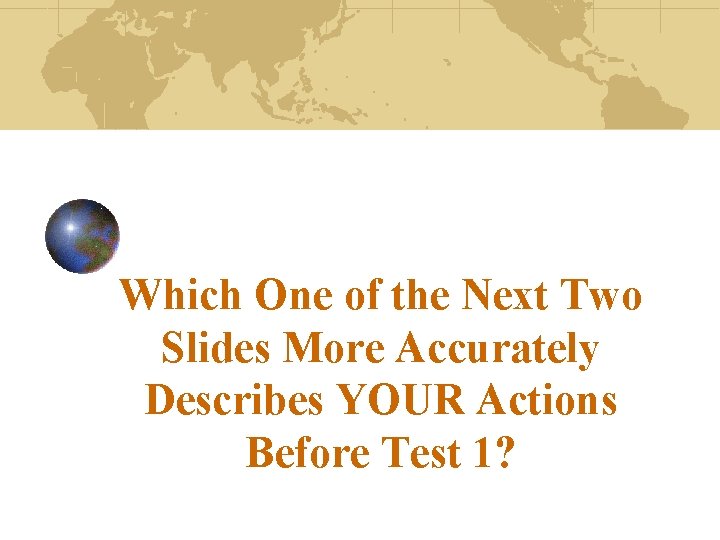Which One of the Next Two Slides More Accurately Describes YOUR Actions Before Test
