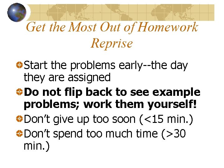 Get the Most Out of Homework Reprise Start the problems early--the day they are