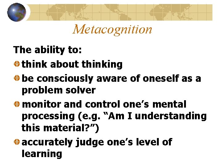 Metacognition The ability to: think about thinking be consciously aware of oneself as a