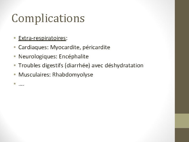 Complications • • • Extra-respiratoires: Cardiaques: Myocardite, péricardite Neurologiques: Encéphalite Troubles digestifs (diarrhée) avec