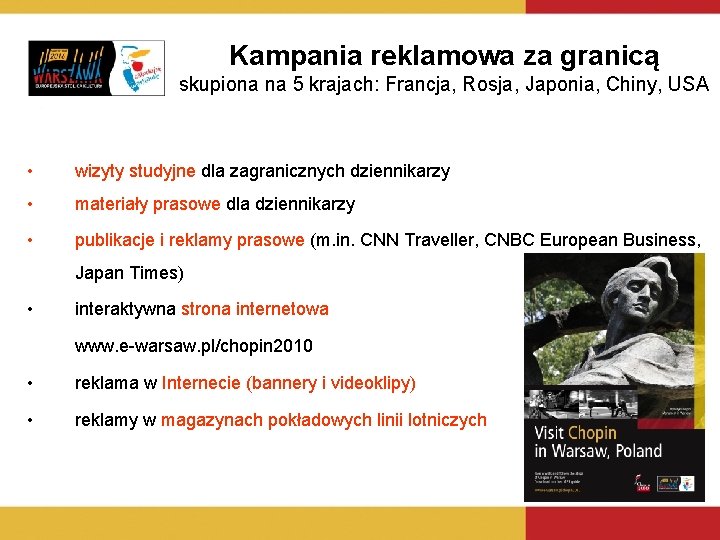 Kampania reklamowa za granicą skupiona na 5 krajach: Francja, Rosja, Japonia, Chiny, USA • Kampania reklamowa za granicą skupiona na 5 krajach: Francja, Rosja, Japonia, Chiny, USA •