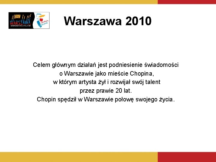 Warszawa 2010 Celem głównym działań jest podniesienie świadomości o Warszawie jako mieście Chopina, w
