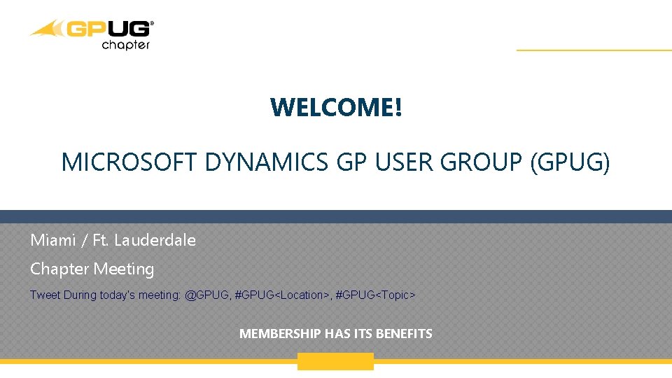 WELCOME! MICROSOFT DYNAMICS GP USER GROUP (GPUG) Miami / Ft. Lauderdale Chapter Meeting Tweet