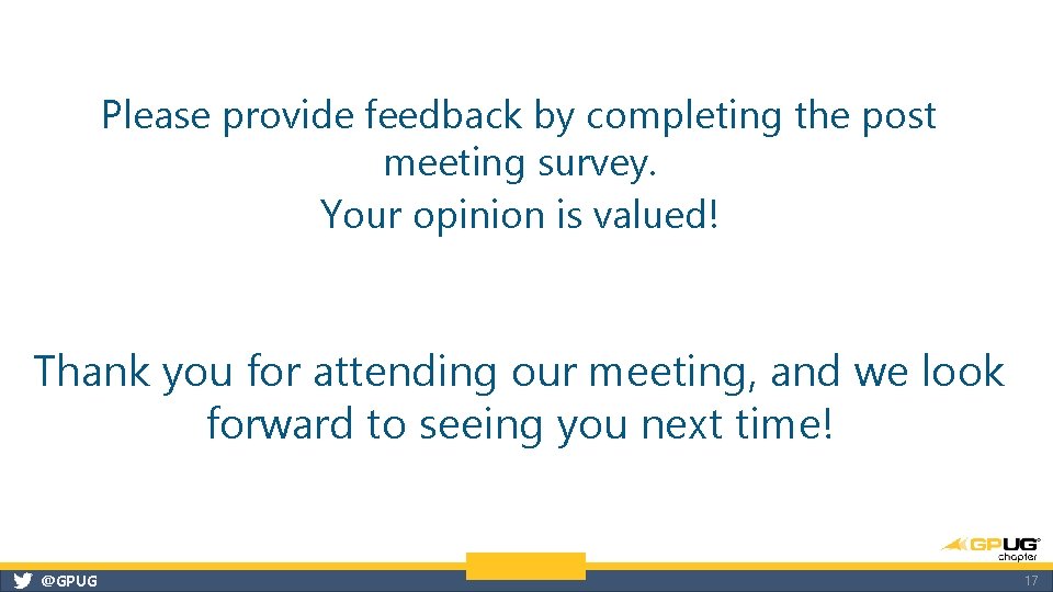 Please provide feedback by completing the post meeting survey. Your opinion is valued! Thank