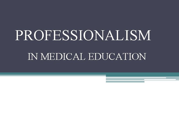 PROFESSIONALISM IN MEDICAL EDUCATION 