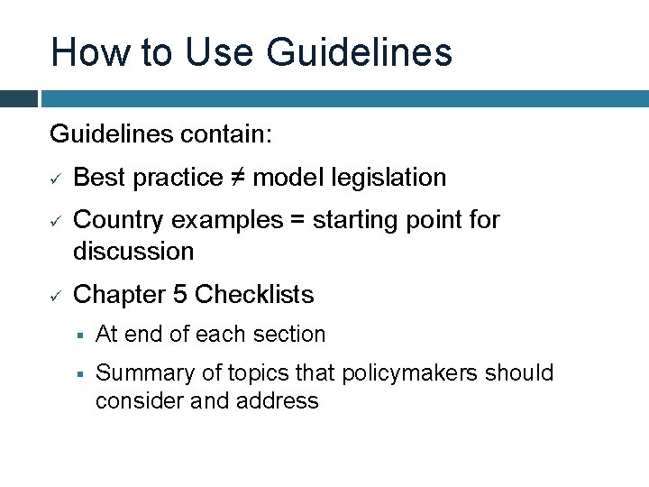 How to Use Guidelines contain: ü ü ü Best practice ≠ model legislation Country