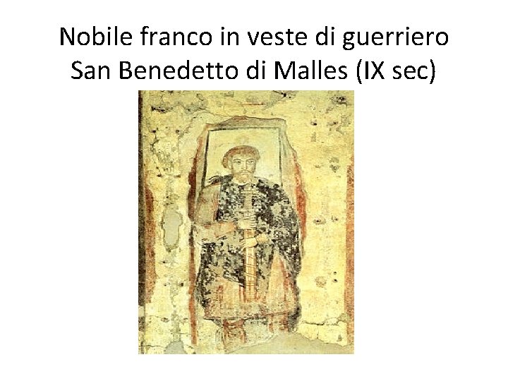 Nobile franco in veste di guerriero San Benedetto di Malles (IX sec) 