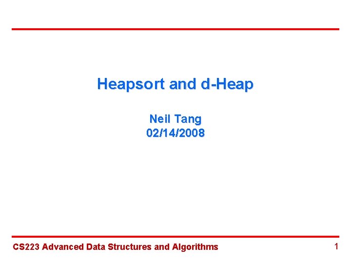 Heapsort and d-Heap Neil Tang 02/14/2008 CS 223 Advanced Data Structures and Algorithms 1