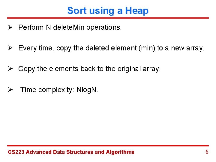 Sort using a Heap Ø Perform N delete. Min operations. Ø Every time, copy