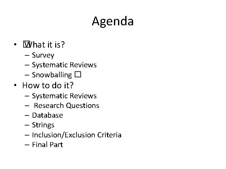 Agenda • � What it is? – Survey – Systematic Reviews – Snowballing �