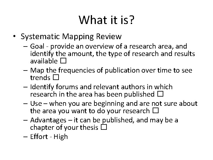 What it is? • Systematic Mapping Review – Goal - provide an overview of