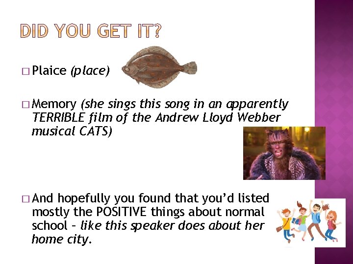 � Plaice (place) � Memory (she sings this song in an apparently TERRIBLE film