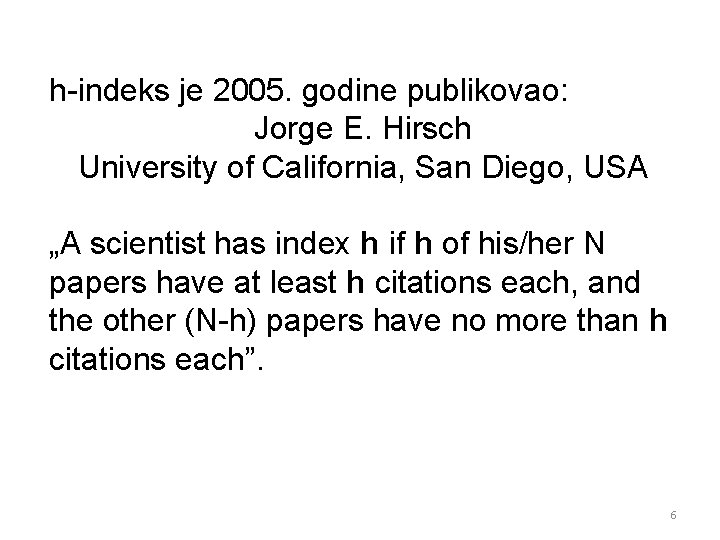 h-indeks je 2005. godine publikovao: Jorge E. Hirsch University of California, San Diego, USA