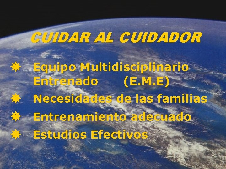CUIDAR AL CUIDADOR Equipo Multidisciplinario Entrenado (E. M. E) Necesidades de las familias Entrenamiento
