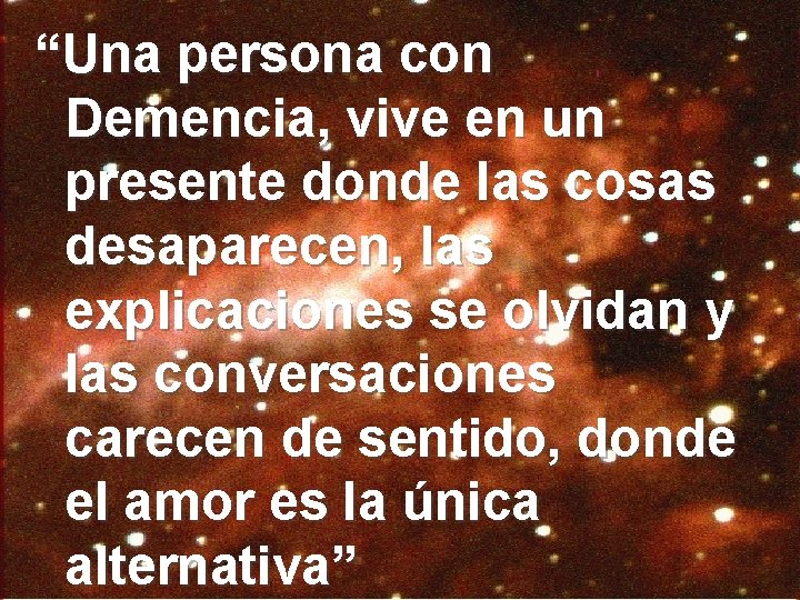 “Una persona con Demencia, vive en un presente donde las cosas desaparecen, las explicaciones