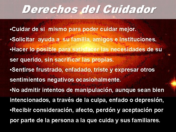 Derechos del Cuidador • Cuidar de si mismo para poder cuidar mejor. • Solicitar