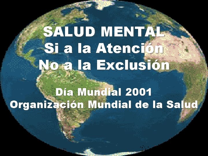 SALUD MENTAL Si a la Atención No a la Exclusión Día Mundial 2001 Organización