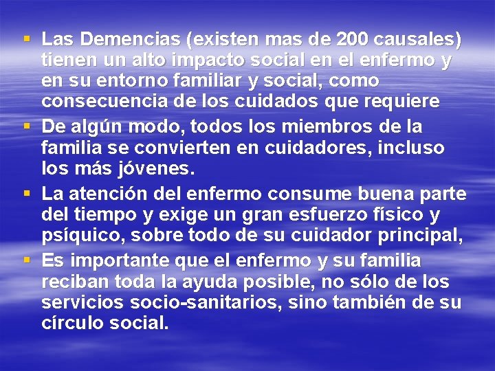 § Las Demencias (existen mas de 200 causales) tienen un alto impacto social en