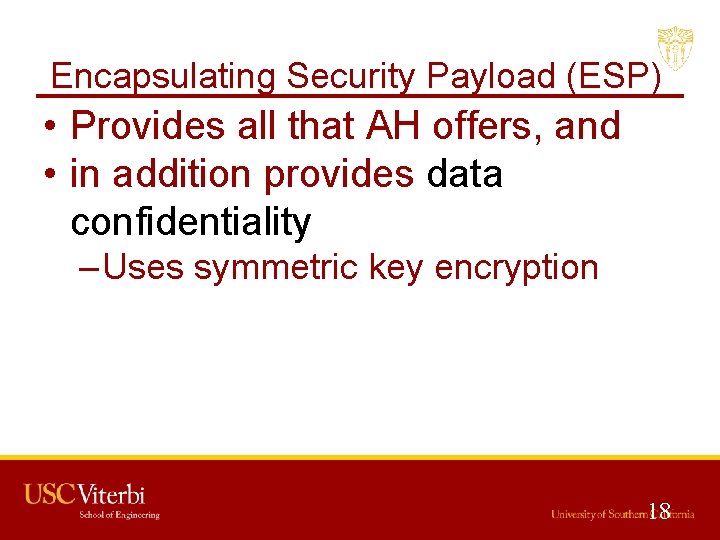 Encapsulating Security Payload (ESP) • Provides all that AH offers, and • in addition