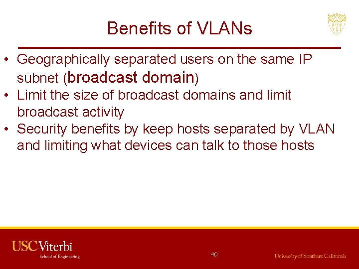 Benefits of VLANs • Geographically separated users on the same IP subnet (broadcast domain)