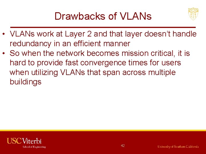 Drawbacks of VLANs • VLANs work at Layer 2 and that layer doesn’t handle