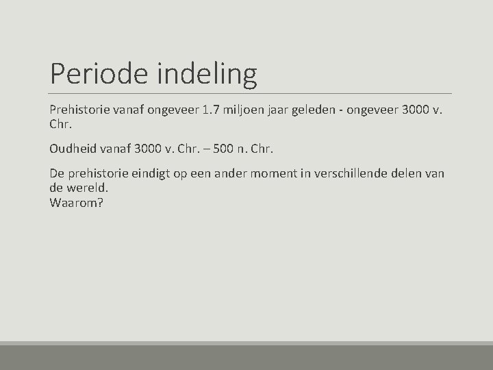 Periode indeling Prehistorie vanaf ongeveer 1. 7 miljoen jaar geleden - ongeveer 3000 v.