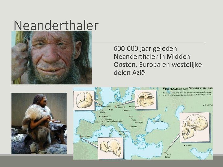 Neanderthaler 600. 000 jaar geleden Neanderthaler in Midden Oosten, Europa en westelijke delen Azië