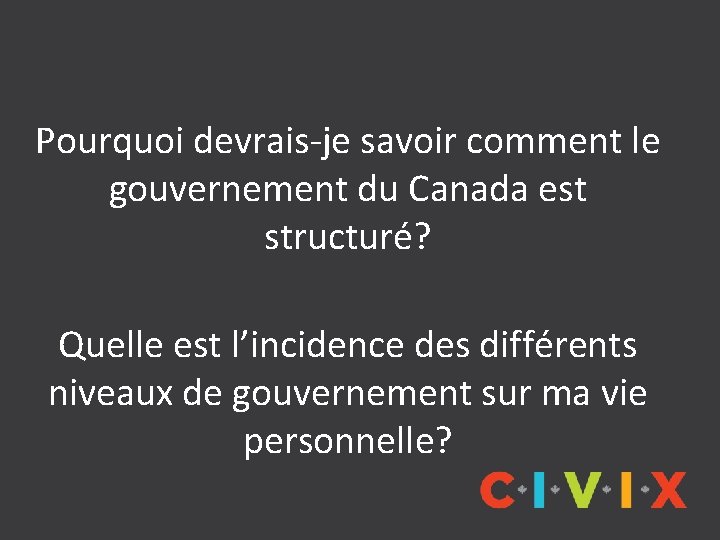Pourquoi devrais-je savoir comment le gouvernement du Canada est structuré? Quelle est l’incidence des
