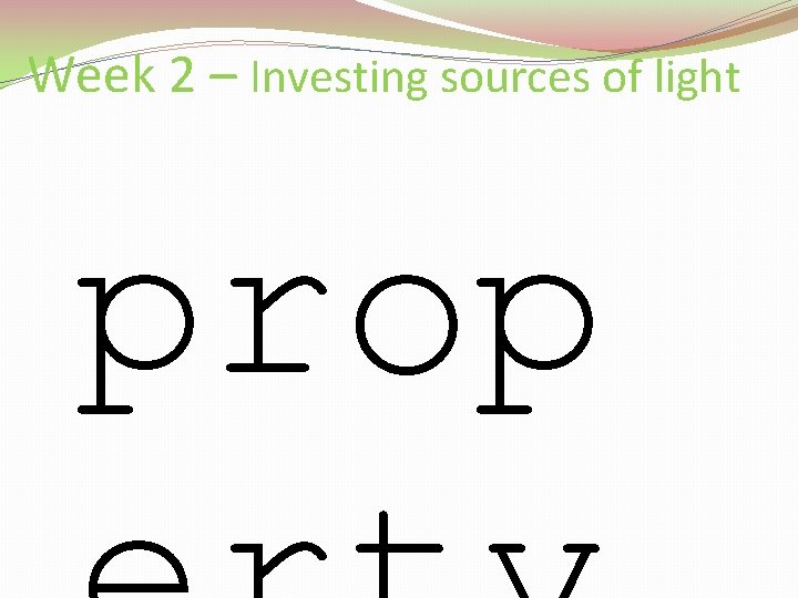 Week 2 – Investing sources of light prop 