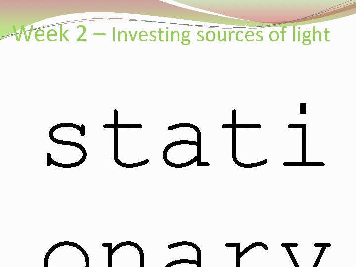 Week 2 – Investing sources of light stati 