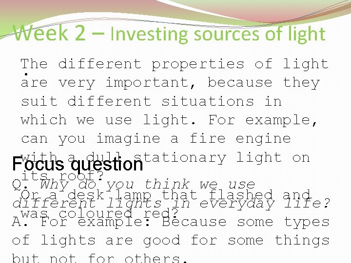 Week 2 – Investing sources of light The different properties of light. are very