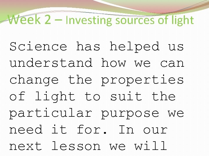 Week 2 – Investing sources of light Science has helped us understand how we