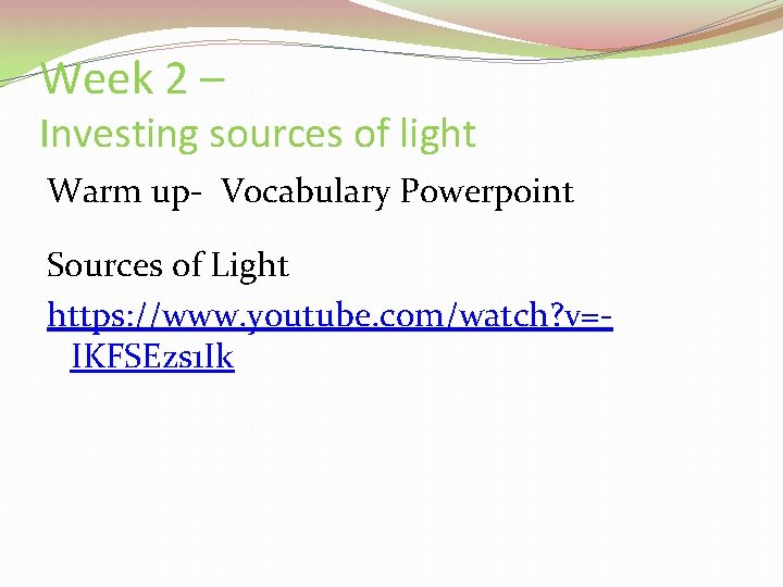 Week 2 – Investing sources of light Warm up- Vocabulary Powerpoint Sources of Light
