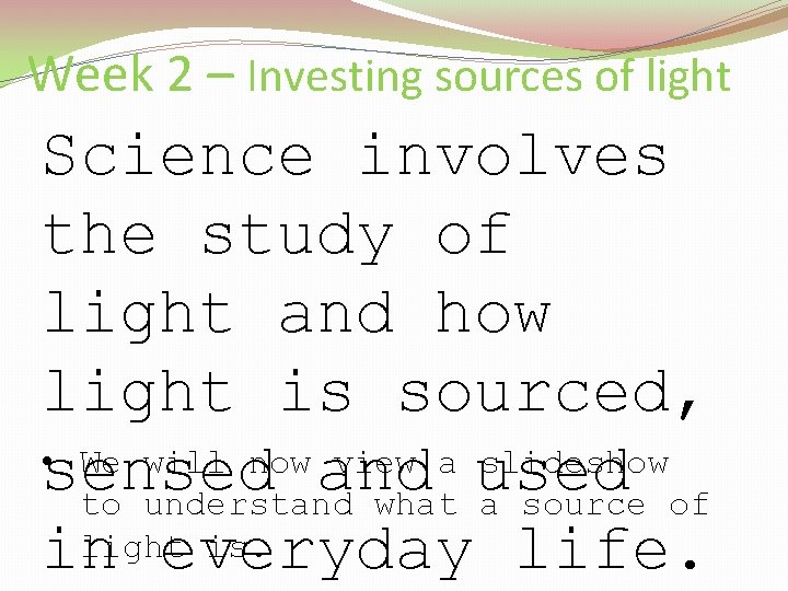 Week 2 – Investing sources of light Science involves the study of light and