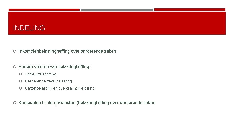 INDELING Inkomstenbelastingheffing over onroerende zaken Andere vormen van belastingheffing: Verhuurderheffing Onroerende zaak belasting Omzetbelasting