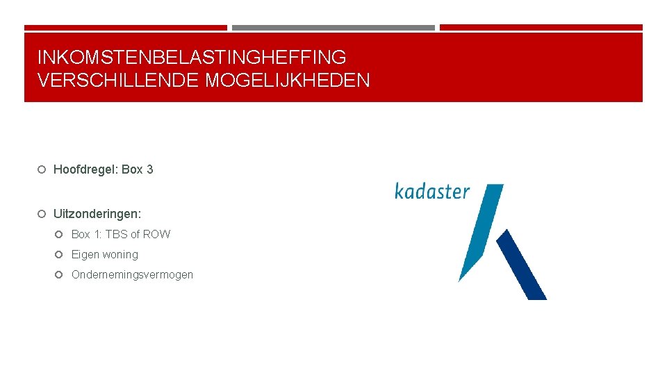 INKOMSTENBELASTINGHEFFING VERSCHILLENDE MOGELIJKHEDEN Hoofdregel: Box 3 Uitzonderingen: Box 1: TBS of ROW Eigen woning