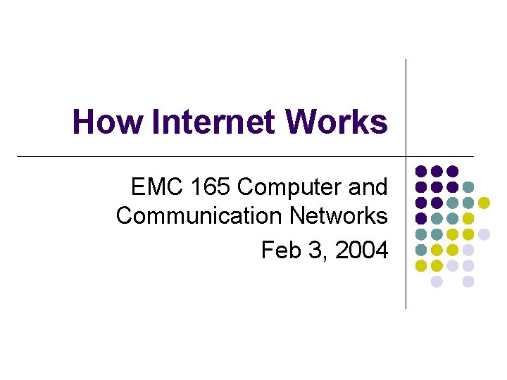 How Internet Works EMC 165 Computer and Communication Networks Feb 3, 2004 How Internet Works EMC 165 Computer and Communication Networks Feb 3, 2004