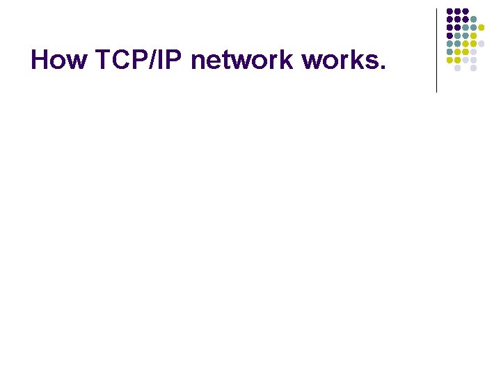 How TCP/IP networks. How TCP/IP networks.