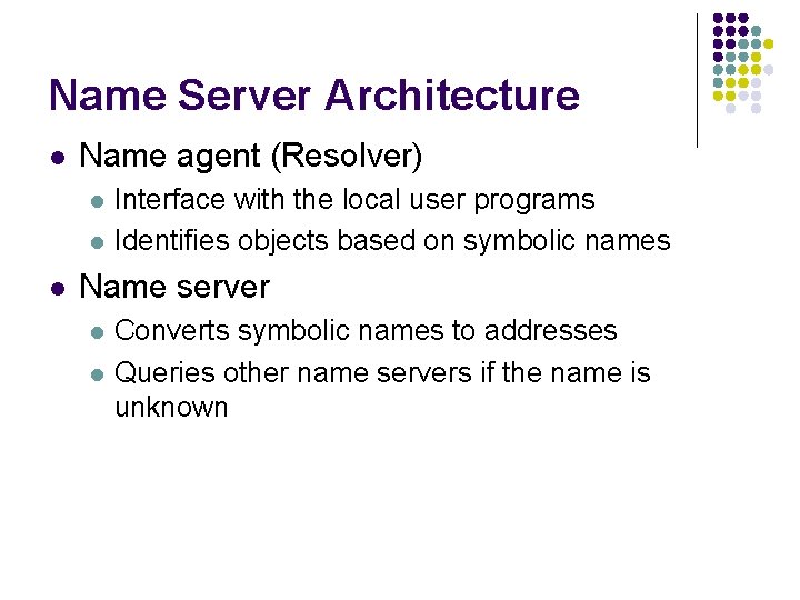 Name Server Architecture l Name agent (Resolver) l l l Interface with the local Name Server Architecture l Name agent (Resolver) l l l Interface with the local
