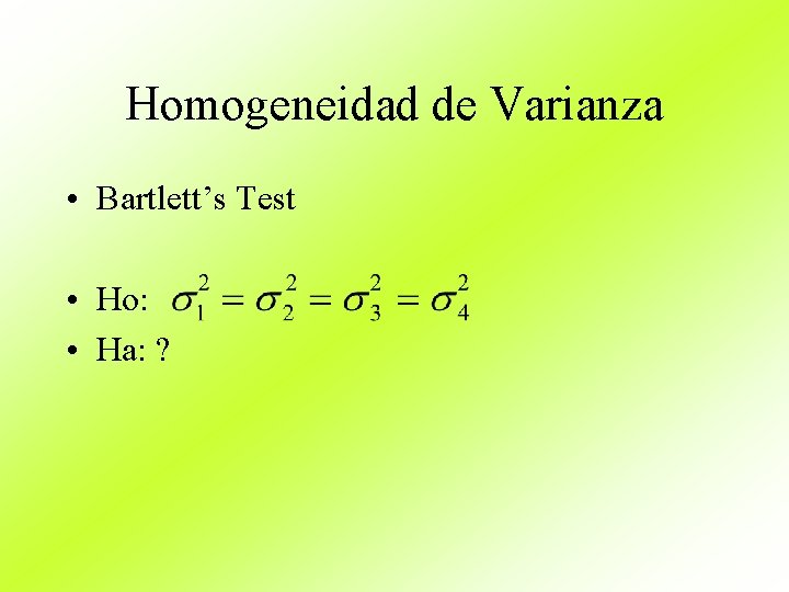 Homogeneidad de Varianza • Bartlett’s Test • Ho: • Ha: ? 