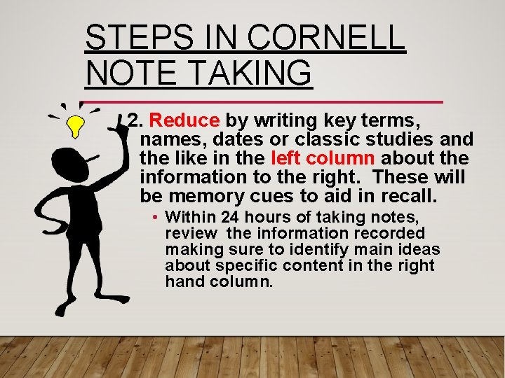 STEPS IN CORNELL NOTE TAKING 2. Reduce by writing key terms, names, dates or