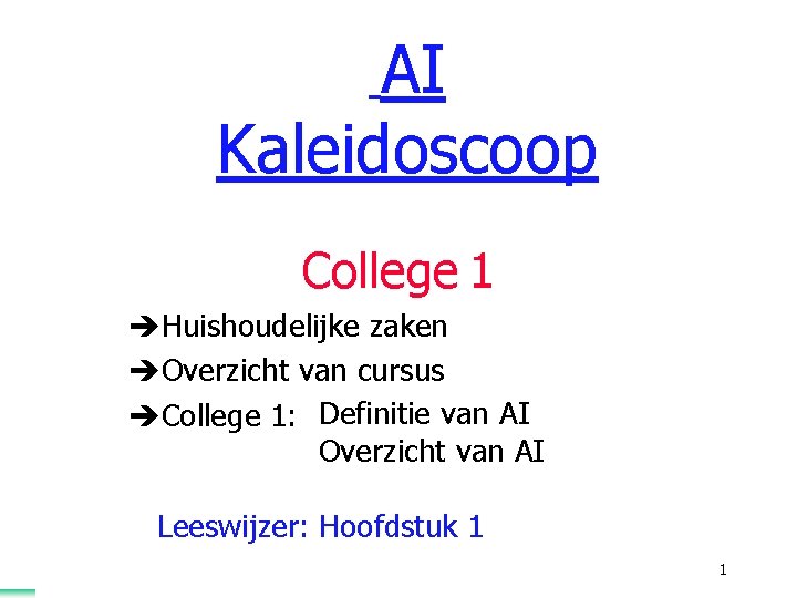 AI Kaleidoscoop College 1 èHuishoudelijke zaken èOverzicht van cursus èCollege 1: Definitie van AI