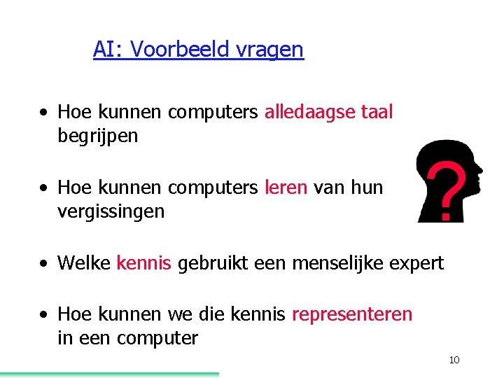 AI: Voorbeeld vragen • Hoe kunnen computers alledaagse taal begrijpen • Hoe kunnen computers