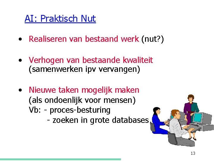 AI: Praktisch Nut • Realiseren van bestaand werk (nut? ) • Verhogen van bestaande