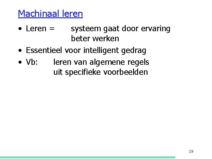 Machinaal leren • Leren = systeem gaat door ervaring beter werken • Essentieel voor