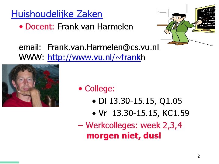 Huishoudelijke Zaken • Docent: Frank van Harmelen email: Frank. van. Harmelen@cs. vu. nl WWW: