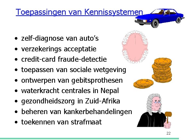 Toepassingen van Kennissystemen • • • zelf-diagnose van auto’s verzekerings acceptatie credit-card fraude-detectie toepassen