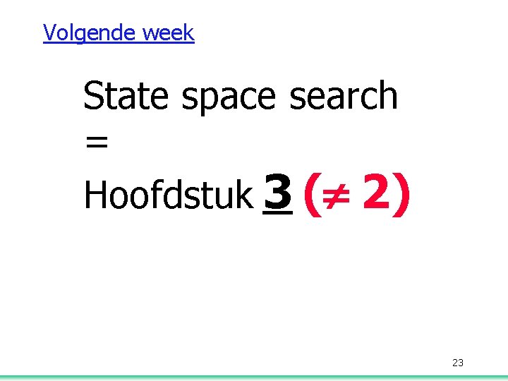 Volgende week State space search = Hoofdstuk 3 (¹ 2) 23 